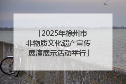 2025年徐州市非物质文化遗产宣传展演展示活动举行