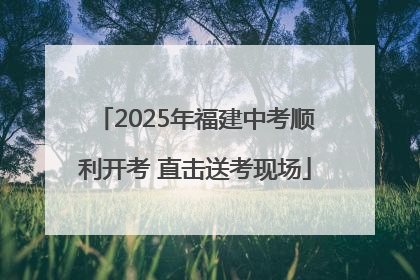 2025年福建中考顺利开考 直击送考现场