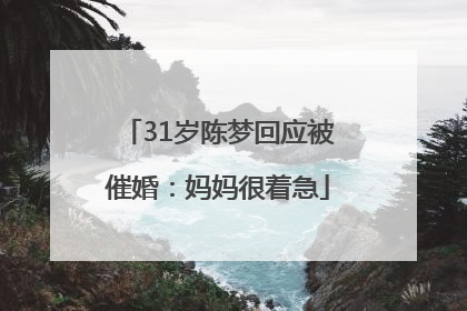 31岁陈梦回应被催婚：妈妈很着急