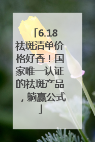 6.18祛斑清单价格好香！国家唯一认证的祛斑产品，躺赢公式