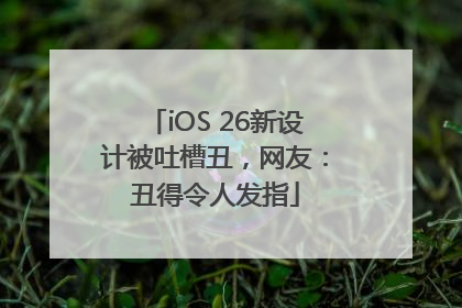 iOS 26新设计被吐槽丑，网友：丑得令人发指